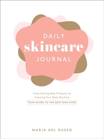 Daily Skincare Journal: From Testing New Products to Tracking Your Daily Routine, Your Guide to the Best Skin Ever! Maria Del Russo