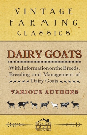 Dairy Goats - With Information on the Breeds, Breeding and Management of Dairy Goats Noot George W. Van Der