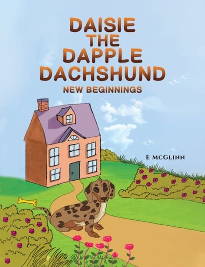 Daisie the Dapple Dachshund: New Beginnings E. McGlinn