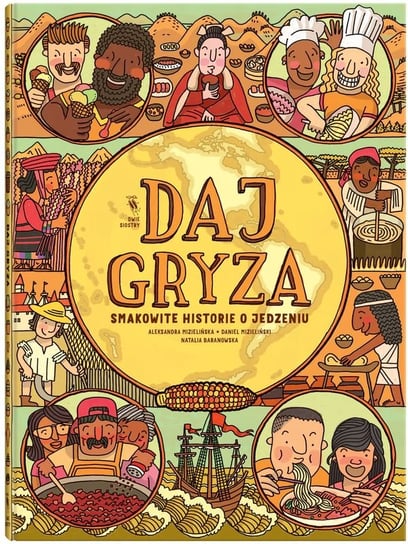 Daj gryza. Smakowite historie o jedzeniu Mizielińska Aleksandra, Mizieliński Daniel, Baranowska Natalia