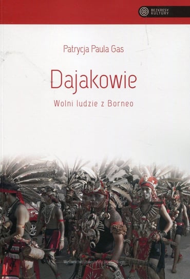 Dajakowie. Wolni ludzie z Borneo Gas Patrycja Paula