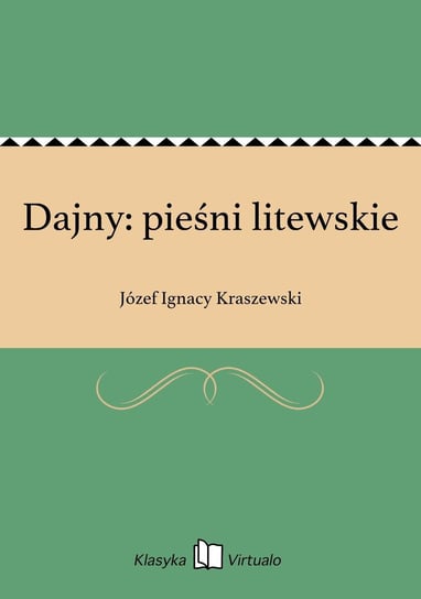 Dajny: pieśni litewskie Kraszewski Józef Ignacy