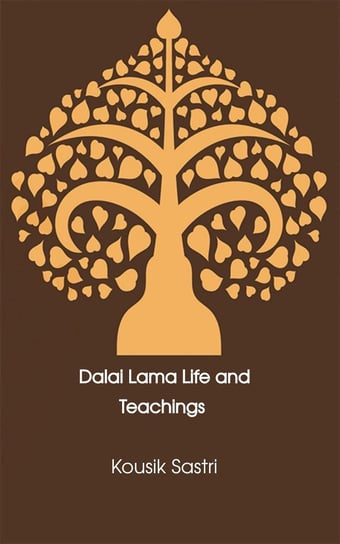Dalai Lama Life and Teachings Kousik Sastri