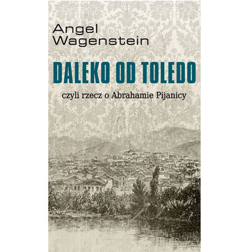 Daleko od Toledo, czyli rzecz o Abrahamie Pijanicy Wagenstein Angel
