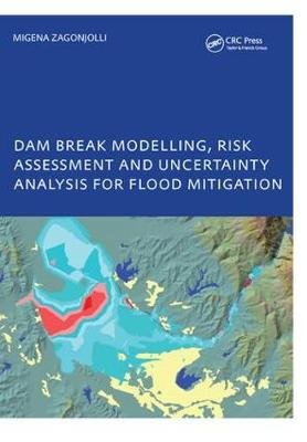 Dam Break Modelling, Risk Assessment and Uncertainty Analysis for Flood Mitigation Zagonjolli Migena