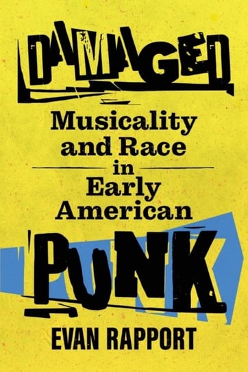 Damaged: Musicality and Race in Early American Punk Evan Rapport