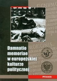 Damnatio memoriae w europejskiej kulturze politycznej Opracowanie zbiorowe
