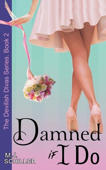 Damned If I Do (The Devilish Divas Series, Book 2) Schiller M.J.