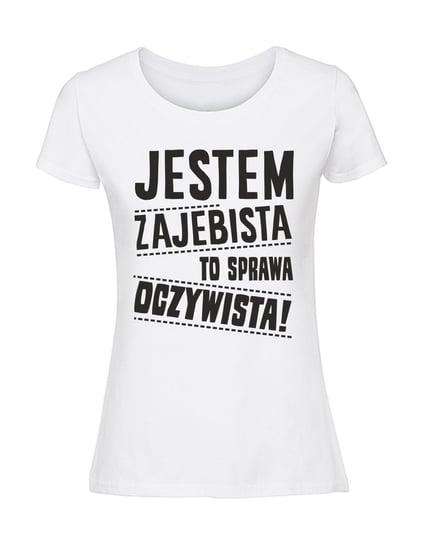 Damska koszulka  z nadrukiem - Jestem zajebista to sprawa oczywista biały M TAGFORCE