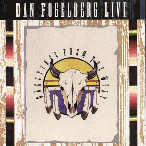 Dan Fogelberg Live: Greetings From The West Dan Fogelberg