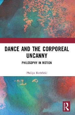 Dance and the Corporeal Uncanny: Philosophy in Motion Taylor & Francis Ltd.
