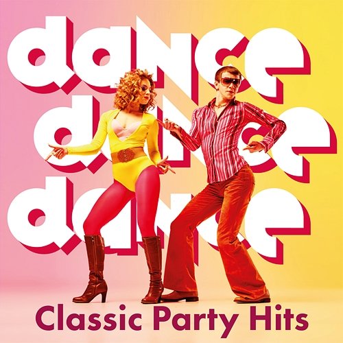Dance, Dance, Dance: Classic Party Hits Various Artists