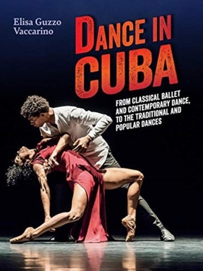 Dance in Cuba: From Classical Ballet and Contemporary Dance to Traditional and Popular Dances Elisa Guzzo Vaccarino