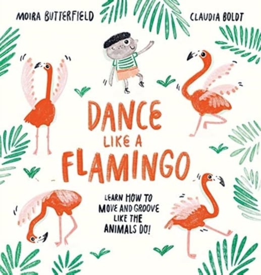 Dance Like a Flamingo. Move and Groove like the Animals Do! Butterfield Moira