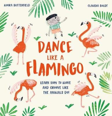 Dance Like a Flamingo: Move and Groove like the Animals Do! Butterfield Moira