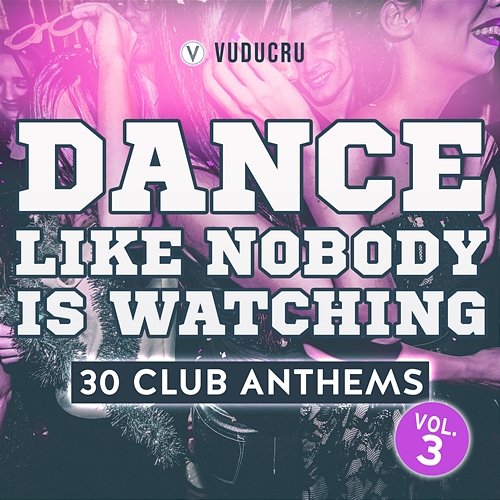 Dance Like Nobody Is Watching: 30 Club Anthems, Vol. 3 Vuducru
