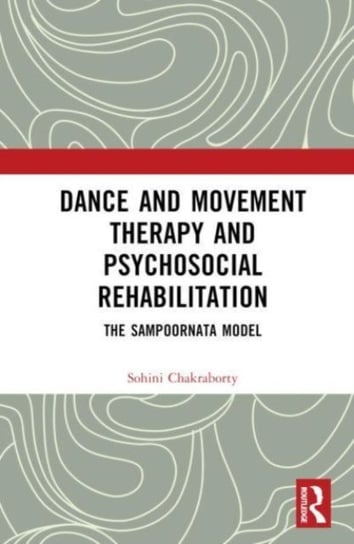 Dance Movement Therapy and Psycho-social Rehabilitation: The Sampoornata Model Opracowanie zbiorowe