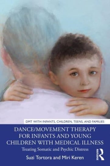 Dance/Movement Therapy for Infants and Young Children with Medical Illness: Treating Somatic and Psychic Distress Suzi Tortora