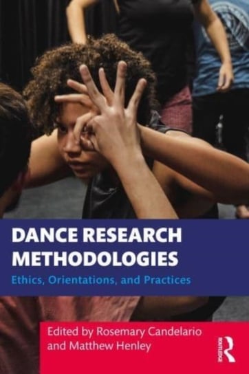 Dance Research Methodologies: Ethics, Orientations, and Practices Opracowanie zbiorowe