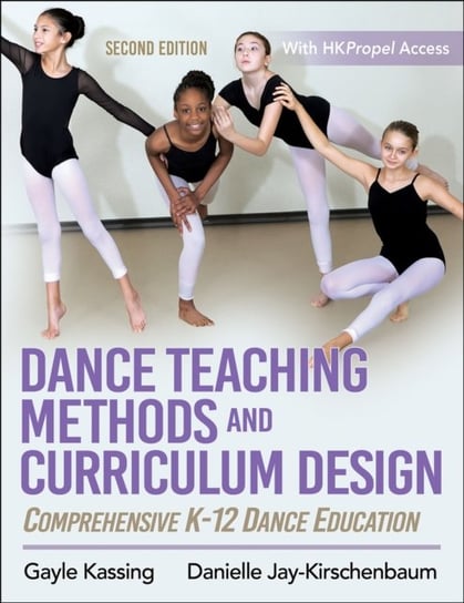 Dance Teaching Methods and Curriculum Design. Comprehensive K-12 Dance Education Gayle Kassing, Danielle Jay-Kirschenbaum