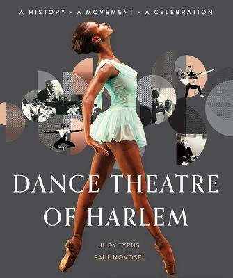 Dance Theatre Of Harlem: A History, A Movement, A Celebration Judy Tyrus
