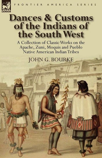 Dances & Customs of the Indians of the South West Bourke John G