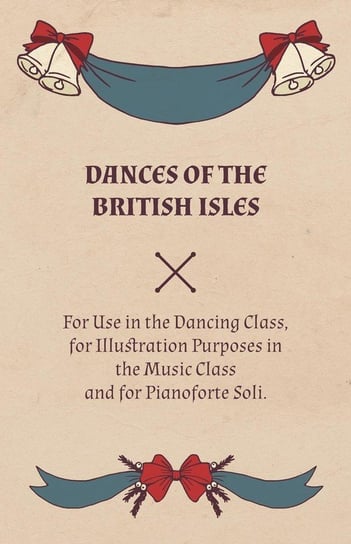 Dances of the British Isles - For Use in the Dancing Class, for Illustration Purposes in the Music Class and for Pianoforte Soli. Welch Lucy M.