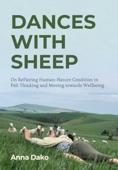 Dances with Sheep: On RePairing the Human-Nature Condition in Felt Thinking and Moving towards Wellbeing Intellect Books