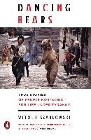Dancing Bears: True Stories of People Nostalgic for Life Under Tyranny Szablowski Witold