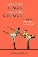Dancing Longer, Dancing Stronger: A Dancer's Guide to Improving Technique and Preventing Injury Kish Robin, Morton Jennie