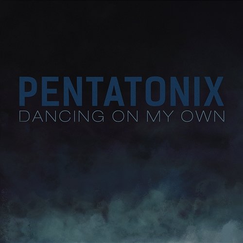 Dancing On My Own (Robyn Cover) Pentatonix