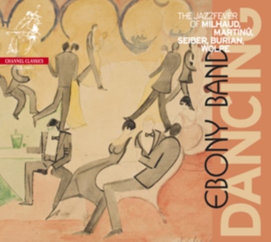 Dancing: The Jazz Fever of Milhaud,Martinu, Seiber, Burian, Wolpe Channel Classic Records