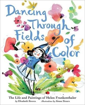 Dancing Through Fields of Color: The Story of Helen Frankenthaler Brown Elizabeth