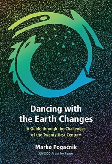 Dancing with the Earth Changes. A Guide through the Challenges of the Twenty-first Century Marko Pogacnik