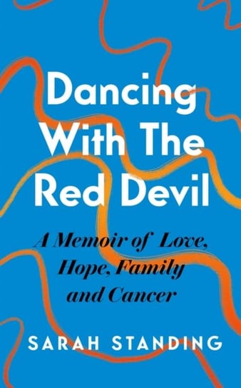 Dancing With The Red Devil: A Memoir of Love, Hope, Family and Cancer Headline Publishing Group