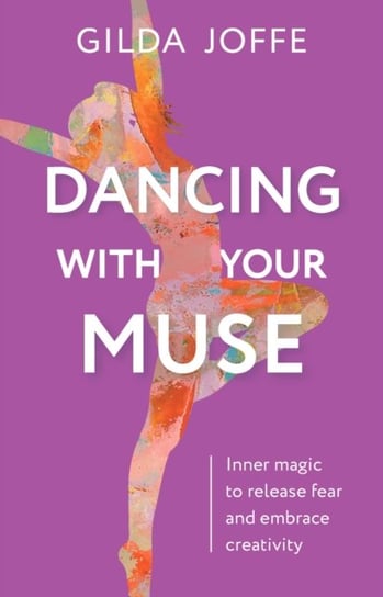 Dancing with Your Muse: Inner magic to release fear and embrace creativity Gilda Joffe