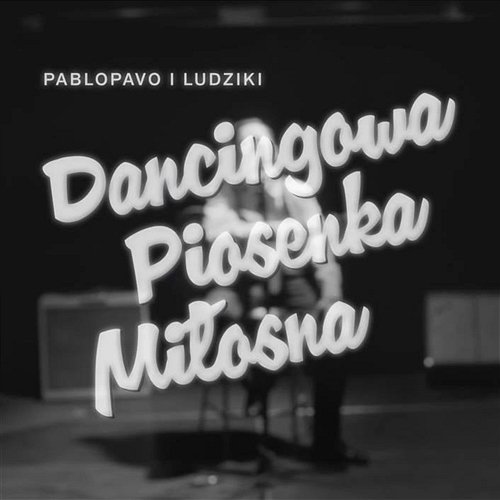 Dancingowa Piosenka Miłosna Pablopavo i Ludziki