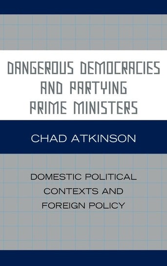 Dangerous Democracies and Partying Prime Ministers Atkinson Chad