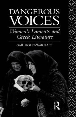 Dangerous Voices: Women's Laments and Greek Literature Holst-Warhaft Gail, Holst-Warhaft G.