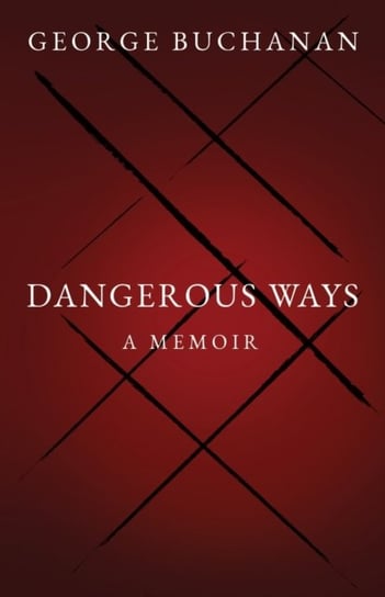 Dangerous Ways: A Memoir Buchanan George