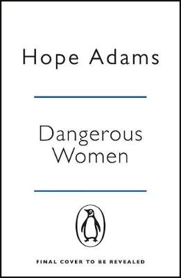 Dangerous Women: The Compelling and Beautifully Written Mystery About Friendship, Secrets and Redemption Adams Hope