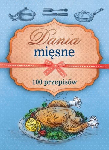 Dania mięsne. 100 przepisów Opracowanie zbiorowe
