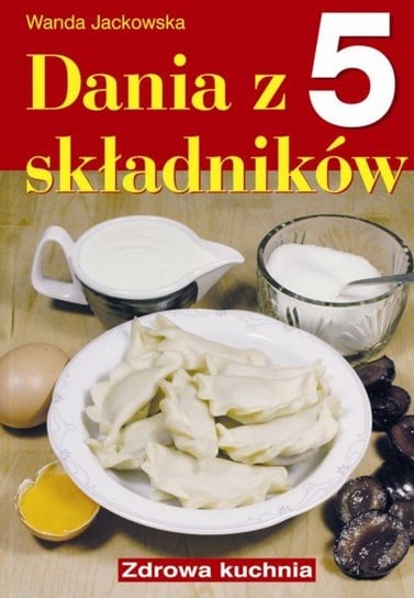 Dania z 5 składników Jackowska Wanda