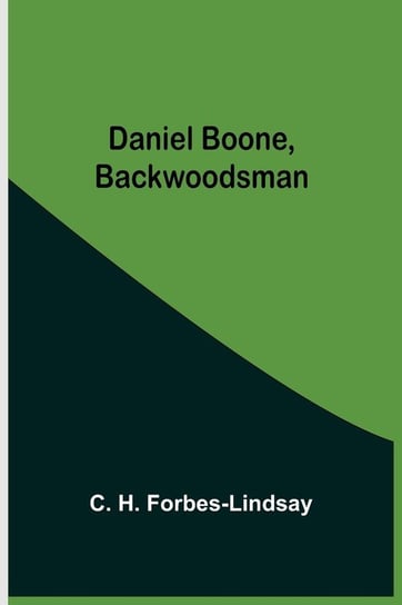 Daniel Boone, Backwoodsman H. Forbes-Lindsay C.