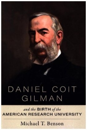 Daniel Coit Gilman and the Birth of the American Research University Johns Hopkins University Press