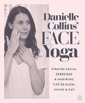 Danielle Collins' Face Yoga: Firming facial exercises & inspiring tips to glow, inside and out Collins Danielle