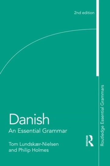 Danish: An Essential Grammar Lundskaer-Nielsen Tom, Holmes Philip