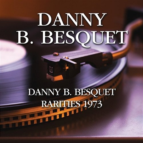 Danny B. Besquet - Rarities 1973 Danny B. Besquet