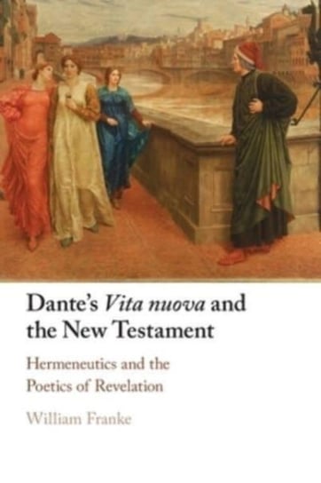 Dante's Vita Nuova and the New Testament: Hermeneutics and the Poetics of Revelation Opracowanie zbiorowe