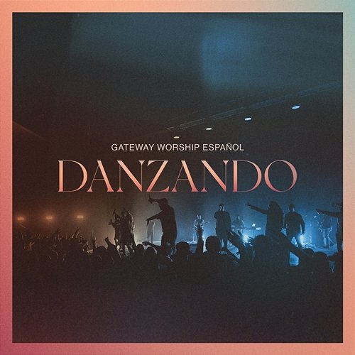 Danzando Gateway Worship Español, Christine D'Clario, Travy Joe feat. Daniel Calveti, Becky Collazos, Josh Morales